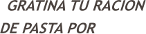 GRATINA TU RACION DE PASTA POR