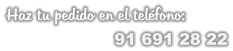 Haz tu pedido en el teléfono:                              91 691 28 22